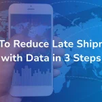 Cover image with B EYE branding and the title “How To Reduce Late Shipments with Data in 3 Steps” over a blue and orange logistics-themed background with a smartphone, world map, and shipment routes.