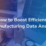 Cover image with B EYE branding and the title “How to Boost Efficiency in Manufacturing Data Analytics” over a blue and orange background showing a person working with data dashboards on a laptop.